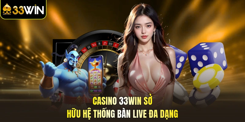 Casino 33WIN sở hữu hệ thống bàn live đa dạng