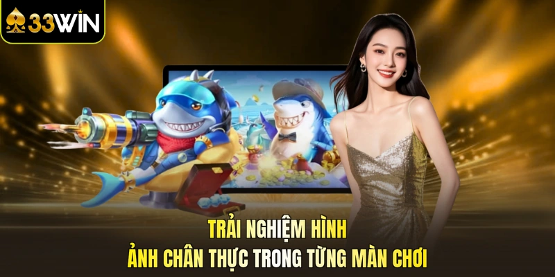 Trải nghiệm hình ảnh chân thực trong từng màn chơi